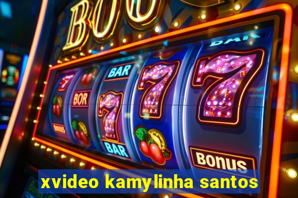 xvideo kamylinha santos